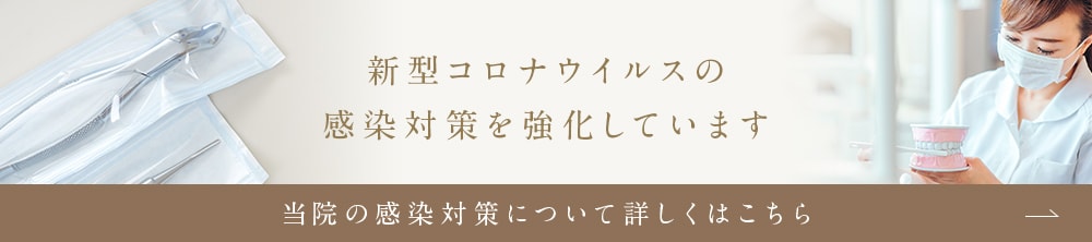 新型コロナウイルスの感染対策を強化しています 当院の感染対策について詳しくはこちら